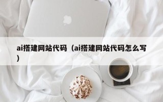 朝阳ai搭建网站代码（ai搭建网站代码怎么写）