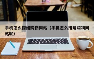 朝阳手机怎么搭建购物网站（手机怎么搭建购物网站呢）